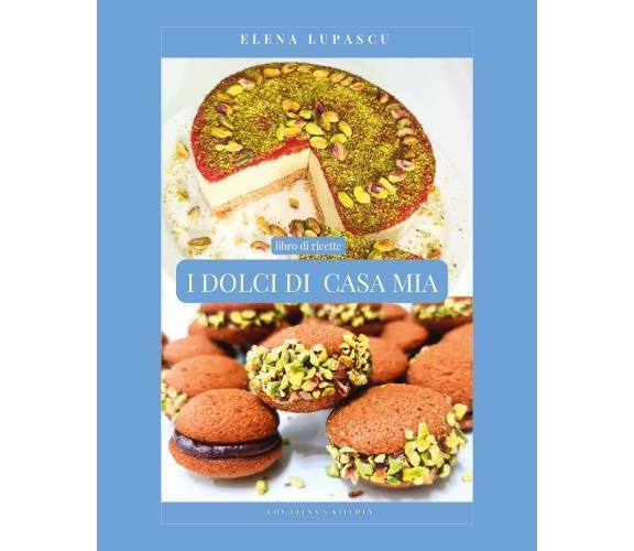 I dolci di casa mia di Elena Lupascu,  2022,  Youcanprint