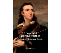 I dolori del giovane Werther	 di Goethe Johann Wolfgang,  2019,  Ali Ribelli Edi