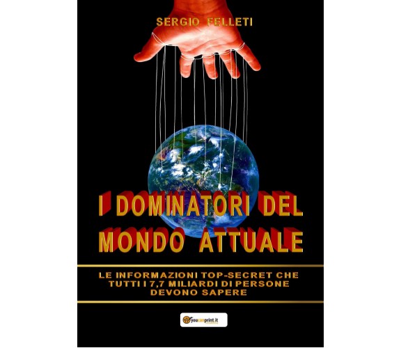 I dominatori del mondo attuale - Sergio Felleti,  2019,  Youcanprint