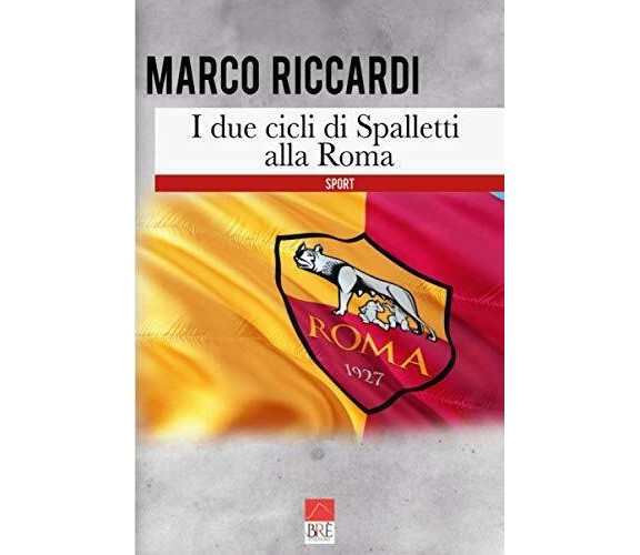 I due cicli di Spalletti alla Roma - Marco Riccardi - Brè, 2020