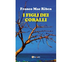 I figli dei coralli	 di Franco Mac Rìben,  2017,  Youcanprint