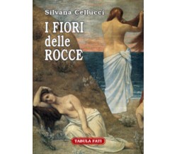 I fiori delle rocce di Silvana Cellucci,  2008,  Tabula Fati