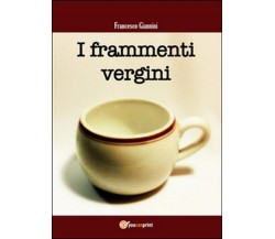 I frammenti vergini	 di Francesco Giannini,  2015,  Youcanprint