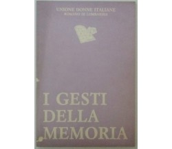 I gesti della memoria - AA. VV. - Unione Donne Italiane - 1991 - G