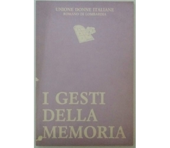 I gesti della memoria - AA. VV. - Unione Donne Italiane - 1991 - G