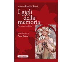 I gigli della memoria. Narrazione collettiva di Patrizia Tocci, 2012, Tabula Fat