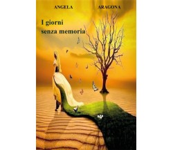 I giorni senza memoria	 di Angela Aragona,  2020,  Youcanprint