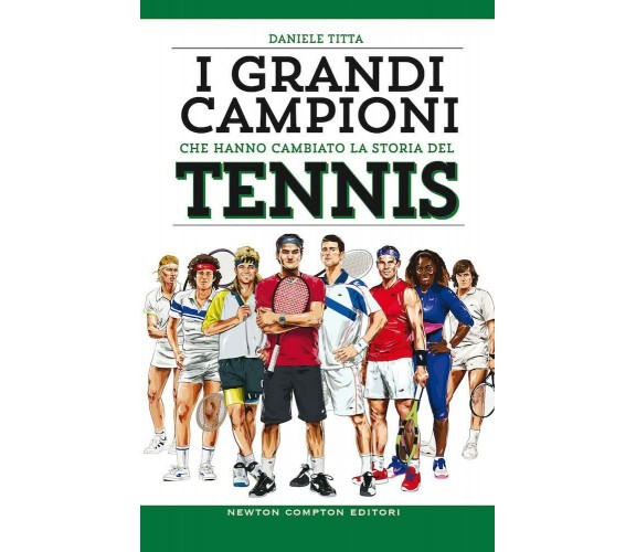 I grandi campioni che hanno cambiato la storia del tennis - Daniele Titta - 2021