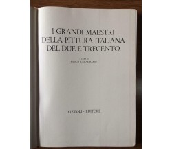 I grandi maestri della pittura italiana del due e trecento -Rizzoli Editore- AR