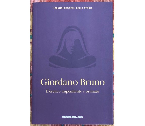 I grandi processi della storia n. 9 - Giordano Bruno. L’eretico impenitente e os