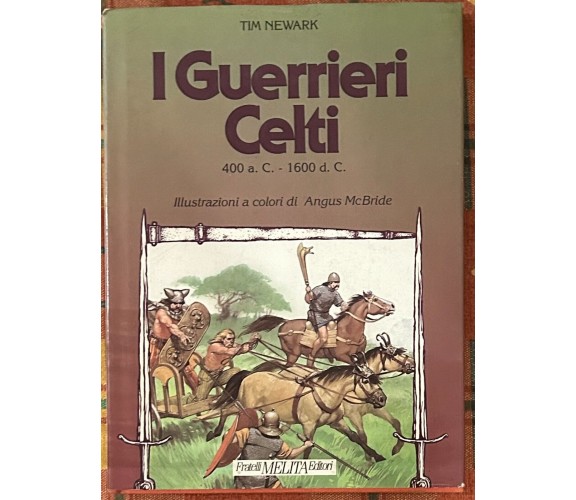 I guerrieri Celti. 400 a.C. - 1600 a.C. di Tim Newark, 1991, Fratelli Melita