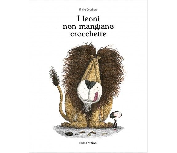 I leoni non mangiano crocchette. Ediz. illustrata di André Bouchard, 2022, Gl