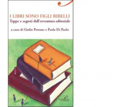 I libri sono figli ribelli. Tappe e segreti dell'avventura editoriale - 2010