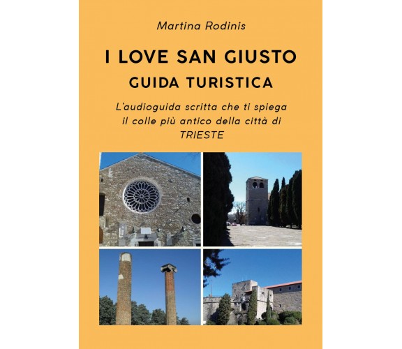 I love San Giusto. Guida turistica di Martina Rodinis, 2019, Youcanprint