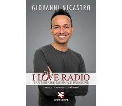 I love radio. Tra sorrisi, musica e passione, Giovanni Nicastro,  Algra Editore