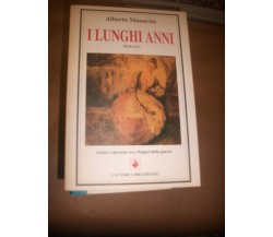 I lunghi anni - Amori e speranze tra i fragori della guerra - Alberto Manarini