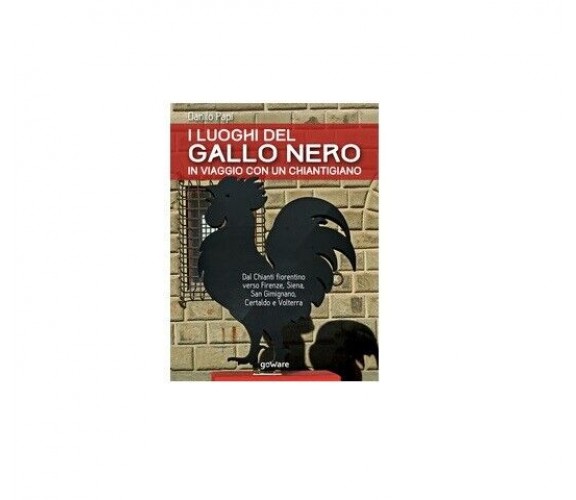 I luoghi del Gallo Nero - Danilo Papi,  2018,  Goware