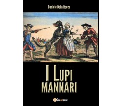 I lupi mannari	 di Daniele Della Rocca,  2017,  Youcanprint