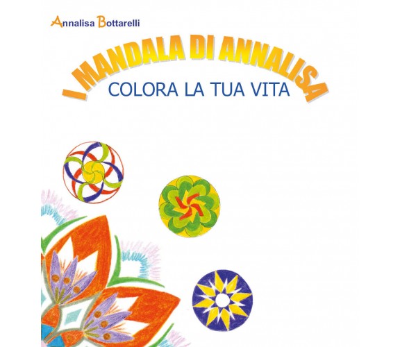 I mandala di Annalisa. Colora la tua vita,  2010