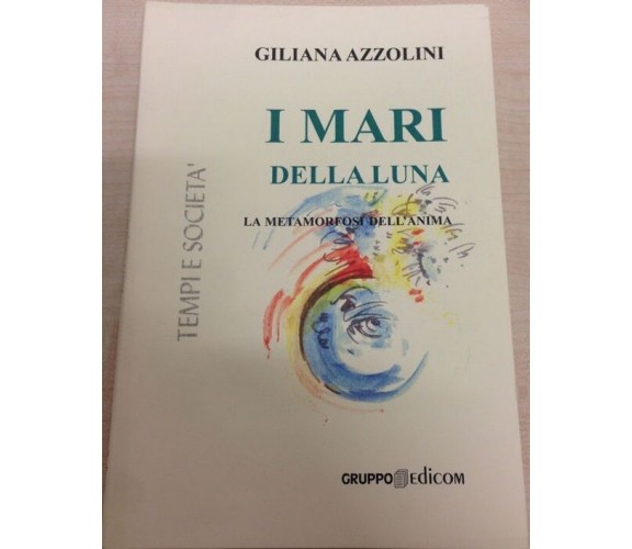 I mari della Luna. La metamorfosi dell’anima - Giliana Azzolini,  2005,  Edicom