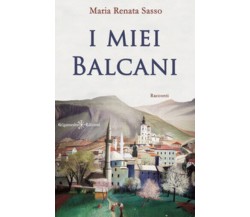 I miei Balcani di Maria Renata Sasso,  2021,  Gilgamesh Edizioni