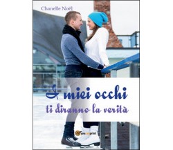 I miei occhi ti diranno la verità	 di Chanelle Noël,  2016,  Youcanprint