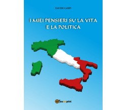 I miei pensieri su la vita e la politica	 di Davide Campi,  2017,  Youcanprint