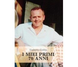 I miei primi 70 anni	 di Umberto Gobbo,  2016,  Youcanprint