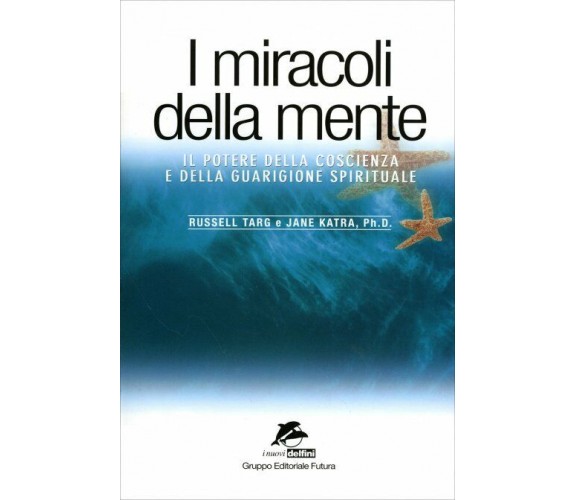 I miracoli della mente di Russell Targ, Jane Katra,  1999,  Futura