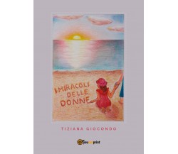 I miracoli delle donne	 di Tiziana Giocondo,  2017,  Youcanprint