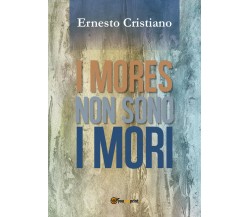 I mores non sono i mori di Ernesto Cristiano,  2018,  Youcanprint