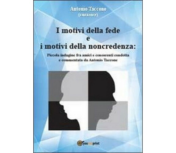 I motivi della fede e i motivi della noncredenza - Antonio Taccone,  2013,  Youc