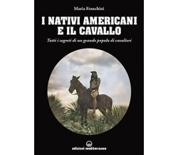 I nativi americani e il cavallo - Maria Franchini - Edizioni Mediterranee, 2021