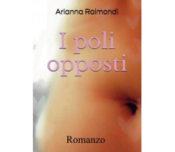 I poli opposti	 di Arianna Raimondi,  2017,  Youcanprint