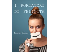 I portatori di felicità	 di Concetta Vaccaro,  2017,  Lettere Animate Editore