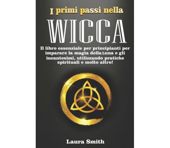 I primi passi nella Wicca Il libro essenziale per principianti per imparare la m