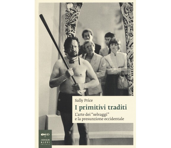 I primitivi traditi. L'arte dei «selvaggi» e la presunzione occidentale - 2015