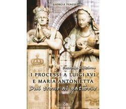 I processi a Luigi XVI e Maria Antonietta. Dal trono al patibolo