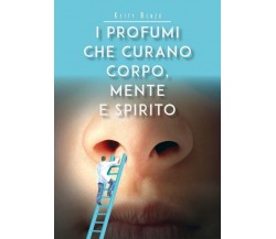 I profumi che curano corpo, mente e spirito	 di Ketty Renzo,  2020,  Youcanprint