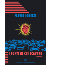 I punti in cui scavare di Flavio Ignelzi,  2019,  Alessandro Polidoro Editore