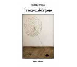 I racconti del riposo	 di Isabella D’Isola,  2018,  Apollo Edizioni