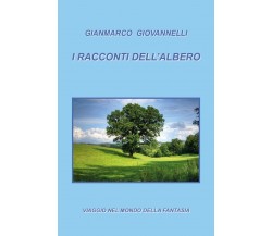 I racconti dell’albero	 di Gianmarco Giovannelli,  2018,  Youcanprint