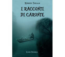 I racconti di Caronte di Roberto Ferlicca,  2021,  Elison Paperback