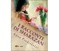 I racconti di Sharazan	 di Anna Piediscalzi,  2015,  Youcanprint