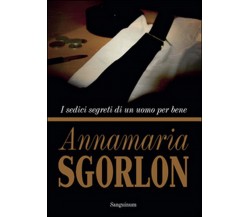 I sedici segreti di un uomo per bene	 di Annamaria Sgorlon,  2016,  Youcanprint