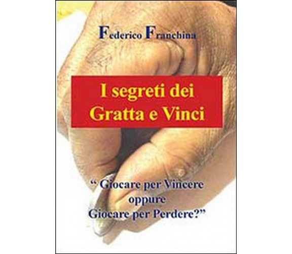 I segreti dei Gratta e Vinci  di Federico Franchina,  2013,  Youcanprint