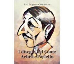 I segreti del Conte Achille Pastello, Rei Ruggero Centenaro,  2016,  Youcanprint