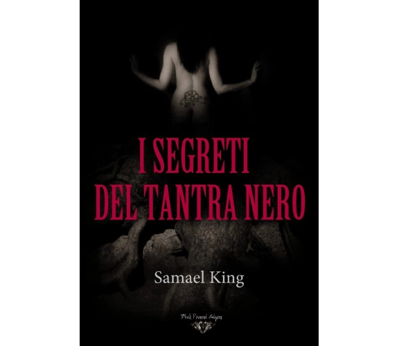 I segreti del tantra nero. SEX MAGICK E CHAKRA OSCURI di Samael King, 2021, B