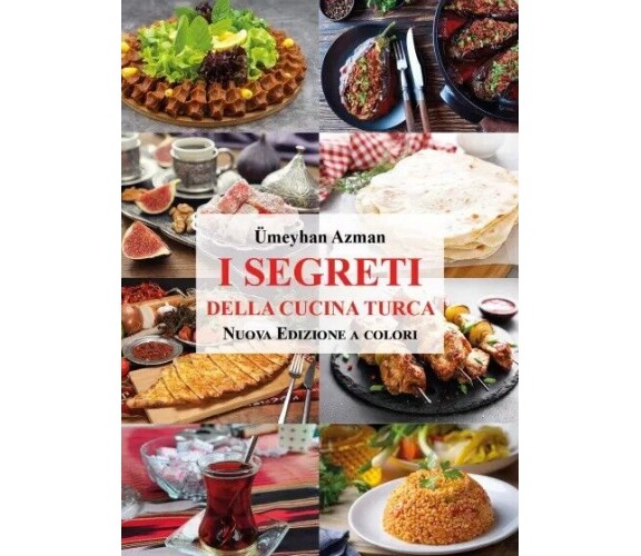  I segreti della cucina turca. Nuova Edizione a colori con oltre 60 Ricette di C