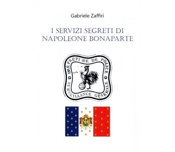 I servizi segreti di Napoleone Bonaparte di Gabriele Zaffiri,  2020,  Youcanprin